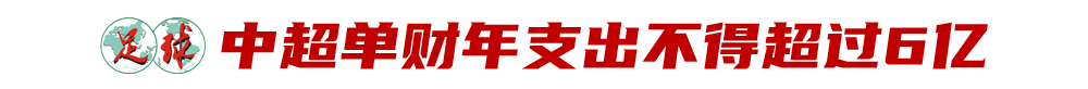 中足联：中超俱乐部年支出不得超6亿，国内球员限薪500万
